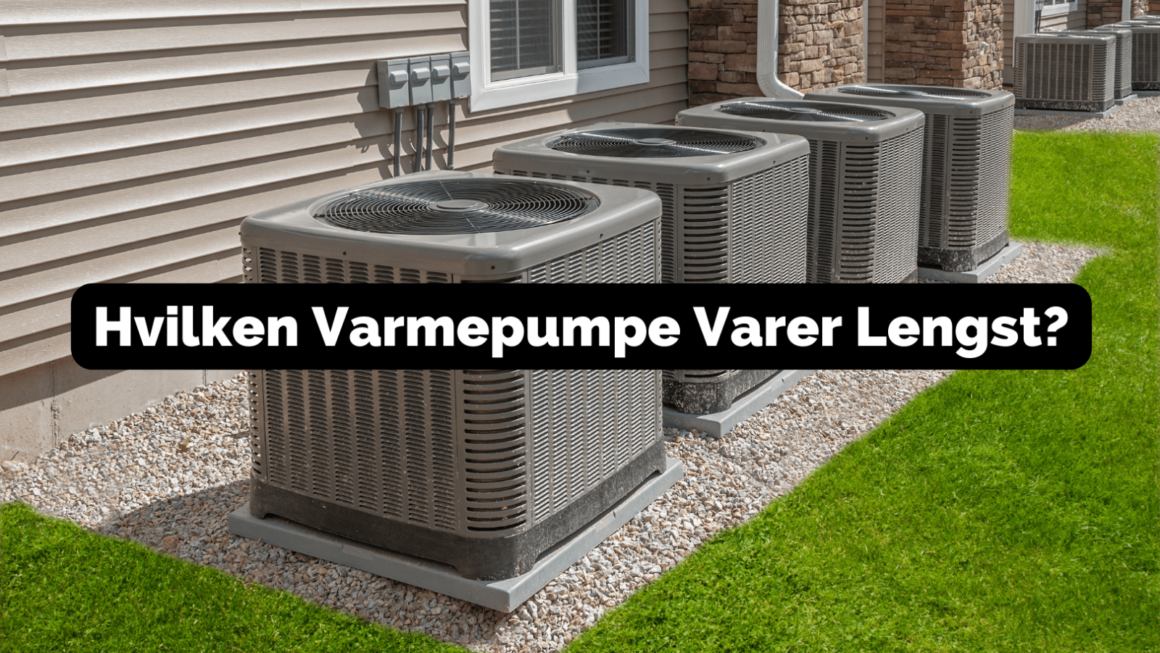 Varmepumpens holdbarhet: Hvilken Varmepumpe Varer Lengst?