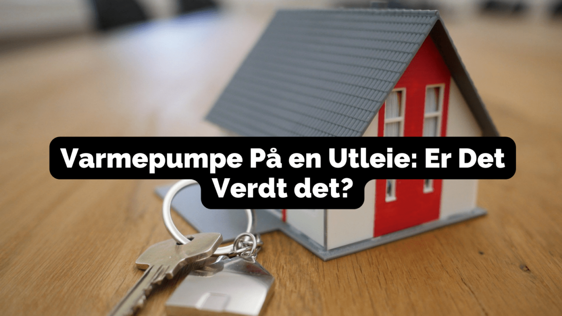 Varmepumpe På en Utleie: Er Det Verdt det?