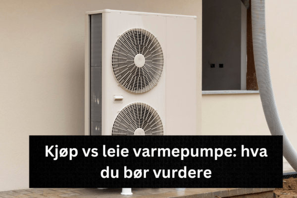 Kjøp vs leie varmepumpe: hva du bør vurdere