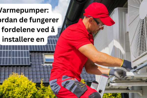 Varmepumper: Hvordan de fungerer og fordelene ved å installere en